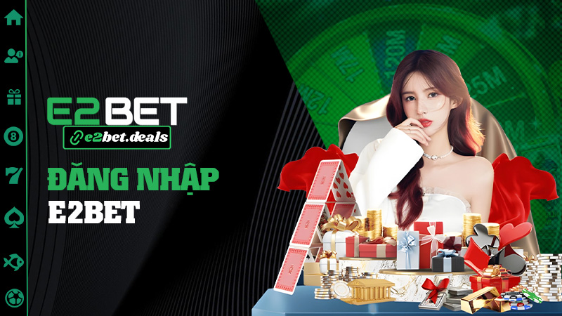 Đăng nhập E2bet – Vô cái bụp là tới game liền