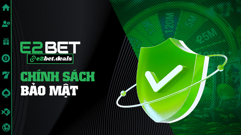 Chính sách bảo mật E2bet – Kín như bưng, chuẩn như giờ tàu Bắc Nam