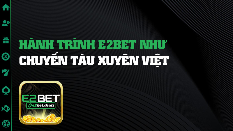 Hành trình E2bet như chuyến tàu xuyên Việt