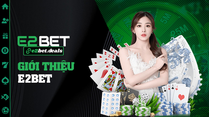 Giới thiệu E2bet – Cái tên nghe lạ mà chơi hoài không chán