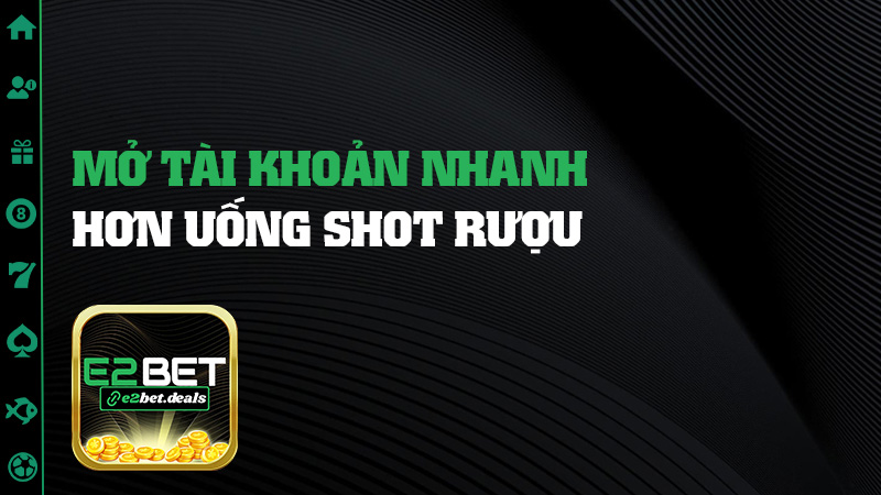 Mở tài khoản nhanh hơn uống shot rượu