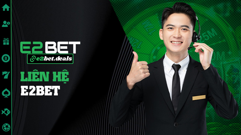 Liên hệ E2bet – Nhanh hơn gọi mẹ chuyển khoản