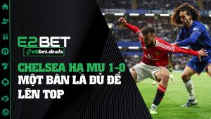 Chelsea Hạ MU 1-0: Một Bàn Là Đủ Để Lên Top, Quỷ Đỏ Chìm Trong Im Lặng