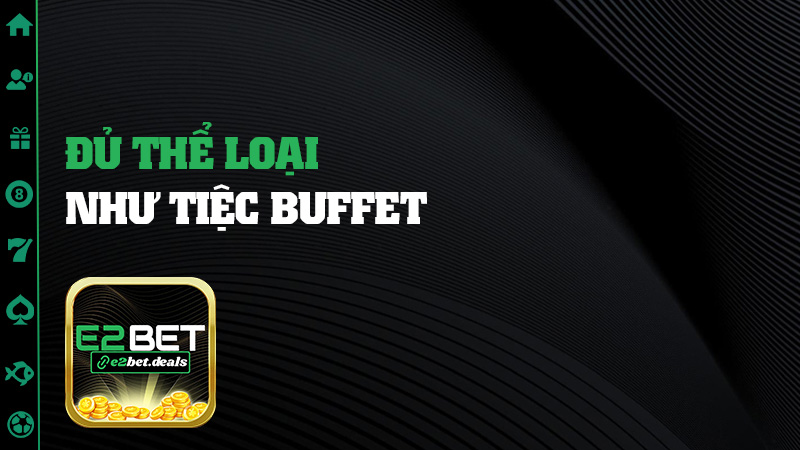 Đủ thể loại như tiệc buffet